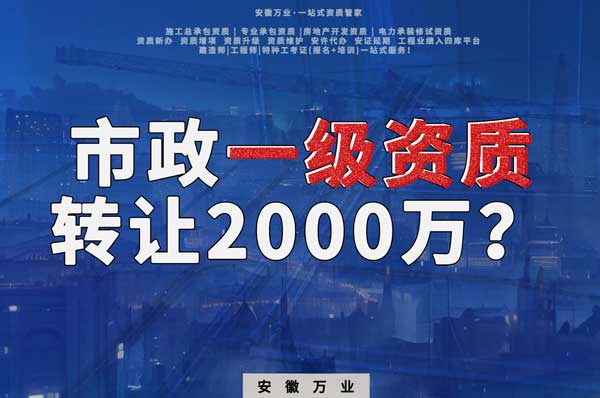 合肥市政一级资质转让2000万，为什么这么贵